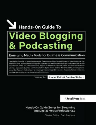 Hands-On Guide to Video Blogging and Podcasting: Emerging Media Tools for Business Communication