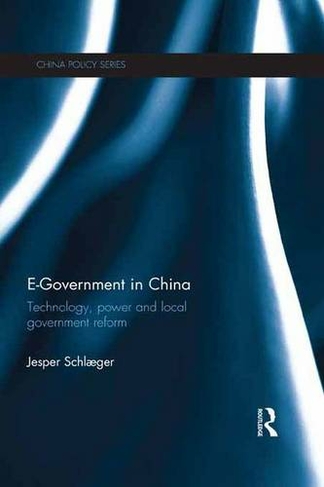 E-Government in China: Technology, Power and Local Government Reform (China Policy Series)