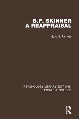 B.F. Skinner - A Reappraisal: (Psychology Library Editions: Cognitive Science)
