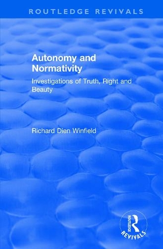 Autonomy and Normativity: Investigations of Truth, Right and Beauty (Routledge Revivals)