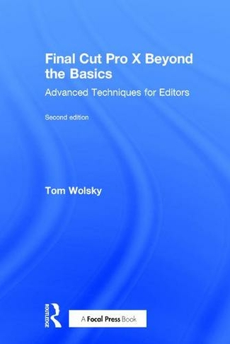 Final Cut Pro X Beyond the Basics: Advanced Techniques for Editors (2nd edition)