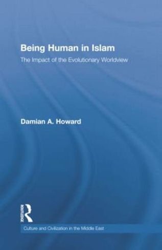 Being Human in Islam: The Impact of the Evolutionary Worldview (Culture and Civilization in the Middle East)