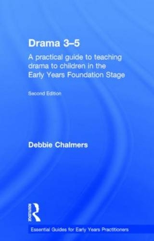 Drama 3-5: A practical guide to teaching drama to children in the Early Years Foundation Stage (Essential Guides for Early Years Practitioners 2nd edition)