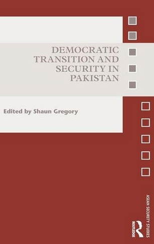 Democratic Transition and Security in Pakistan: (Asian Security Studies)