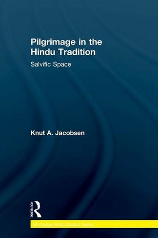 Pilgrimage in the Hindu Tradition: Salvific Space (Routledge Hindu Studies Series)