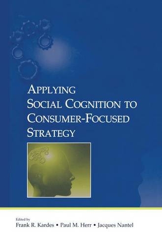 Applying Social Cognition to Consumer-Focused Strategy: (Advertising and Consumer Psychology Series)