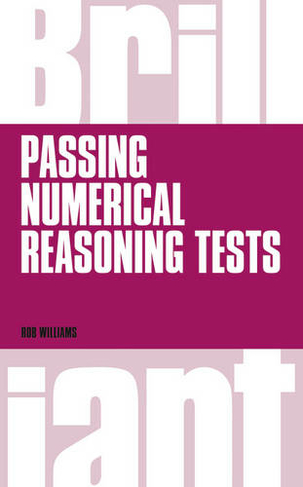Brilliant Passing Numerical Reasoning Tests: Everything you need to know to understand how to practise for and pass numerical reasoning tests (Brilliant Business)
