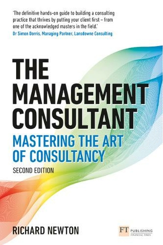Management Consultant, The: Mastering the Art of Consultancy (Financial Times Series 2nd edition)