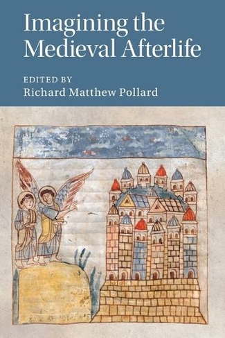 Imagining the Medieval Afterlife: (Cambridge Studies in Medieval Literature)