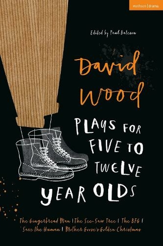 David Wood Plays for 5-12-Year-Olds: The Gingerbread Man; The See-Saw Tree; The BFG; Save the Human; Mother Goose's Golden Christmas (Plays for Young People)