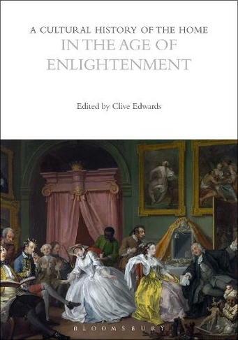 A Cultural History of the Home in the Age of Enlightenment: (The Cultural Histories Series)