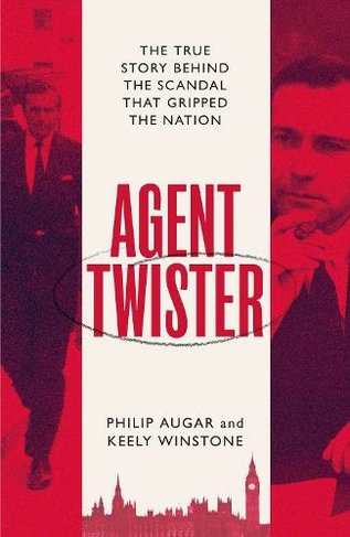 Agent Twister: John Stonehouse and the Scandal that Gripped the Nation - A True Story