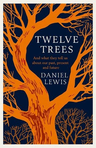 Twelve Trees: And What They Tell Us About Our Past, Present and Future