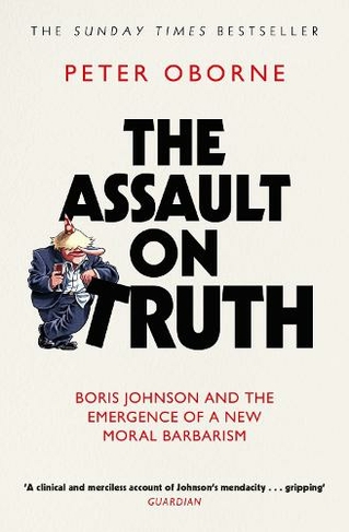 The Assault on Truth: Boris Johnson, Donald Trump and the Emergence of a New Moral Barbarism