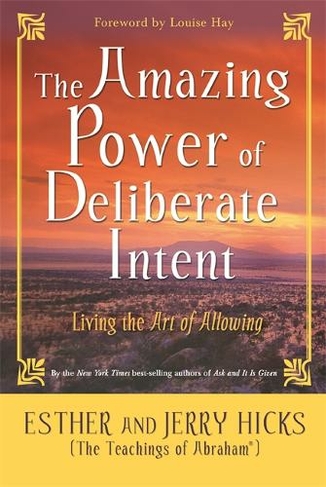 The Amazing Power of Deliberate Intent: Living the Art of Allowing