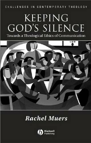 Keeping God's Silence: Towards a Theological Ethics of Communication (Challenges in Contemporary Theology)