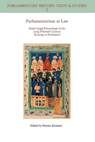 Parliamentarians at Law: Select Legal Proceedings of the Long Fifteenth Century Relating to Parliament (Parliamentary History Book Series)