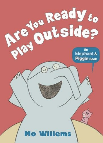 Are You Ready to Play Outside?: (Elephant and Piggie)