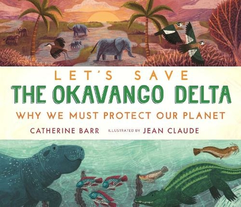 Let's Save the Okavango Delta: Why we must protect our planet: (Let's Save ...)