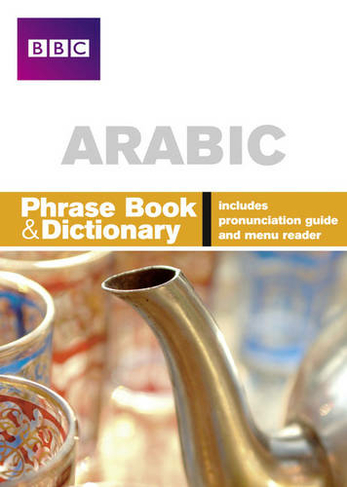 BBC Arabic Phrasebook and Dictionary: (Phrasebook)