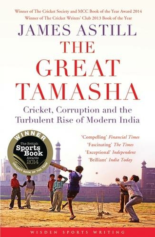 The Great Tamasha: Cricket, Corruption and the Turbulent Rise of Modern India (Wisden Sports Writing)