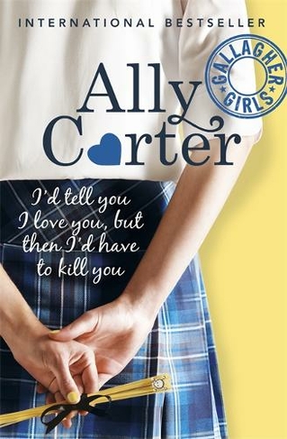 Gallagher Girls: I'd Tell You I Love You, But Then I'd Have To Kill You: Book 1 (Gallagher Girls)