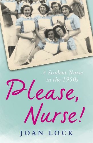 Please, Nurse!: A Student Nurse in the 1950s