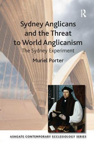 Sydney Anglicans and the Threat to World Anglicanism: The Sydney Experiment (Routledge Contemporary Ecclesiology)
