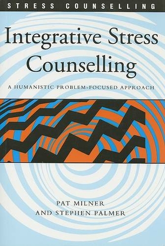 Integrative Stress Counselling: A Humanistic Problem-Focused Approach (Stress Counselling)