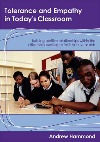Tolerance and Empathy in Today's Classroom: Building Positive Relationships within the Citizenship Curriculum for 9 to 14 Year Olds (Lucky Duck Books)