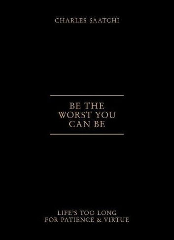 Be the Worst You Can be: Life'S Too Long for Patience and Virtue