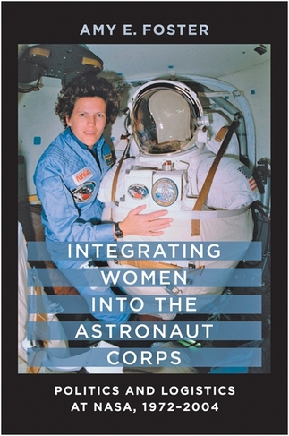 Integrating Women into the Astronaut Corps: Politics and Logistics at NASA, 1972-2004