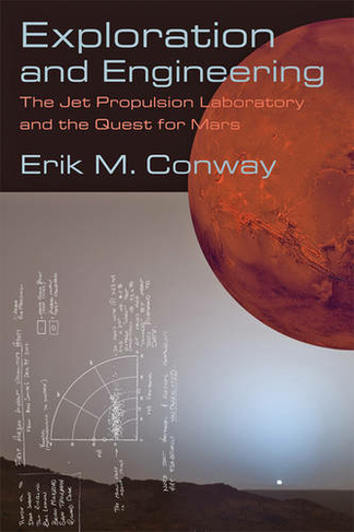 Exploration and Engineering: The Jet Propulsion Laboratory and the Quest for Mars (New Series in NASA History)