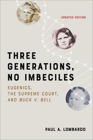 Three Generations, No Imbeciles: Eugenics, the Supreme Court, and Buck v. Bell (updated edition)