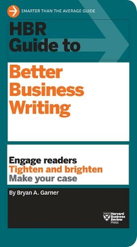 HBR Guide to Better Business Writing (HBR Guide Series): Engage Readers, Tighten and Brighten, Make Your Case (HBR Guide Series)