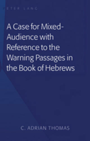 A Case For Mixed-Audience with Reference to the Warning Passages in the Book of Hebrews: (New edition)