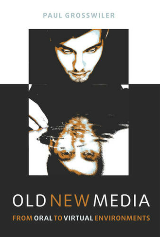 Old New Media: From Oral to Virtual Environments (New edition)