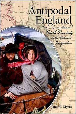 Antipodal England: Emigration and Portable Domesticity in the Victorian Imagination (SUNY series, Studies in the Long Nineteenth Century)