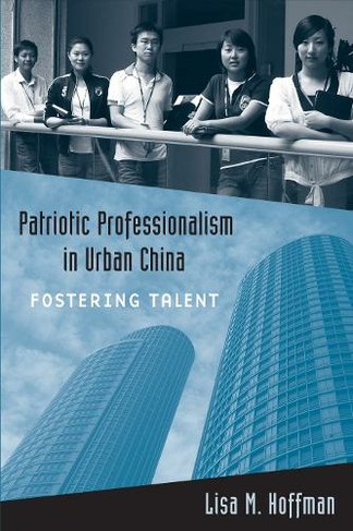 Patriotic Professionalism in Urban China: Fostering Talent (Urban Life, Landscape and Policy)