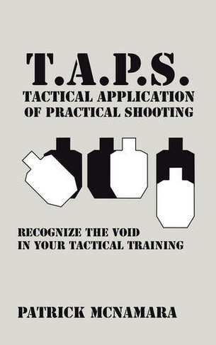 T.A.P.S. Tactical Application of Practical Shooting: Recognize the void in your tactical training