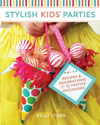 Stylish Kids' Parties: Recipes & Decorations for 12 Festive Occasions