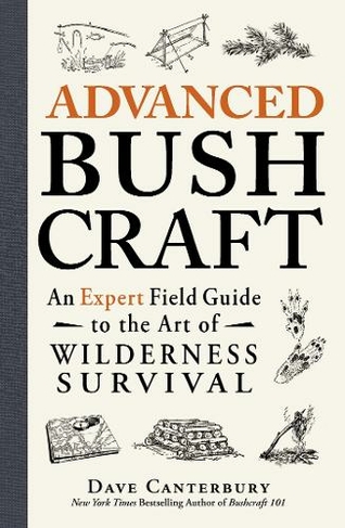 Advanced Bushcraft: An Expert Field Guide to the Art of Wilderness Survival (Bushcraft Survival Skills Series)
