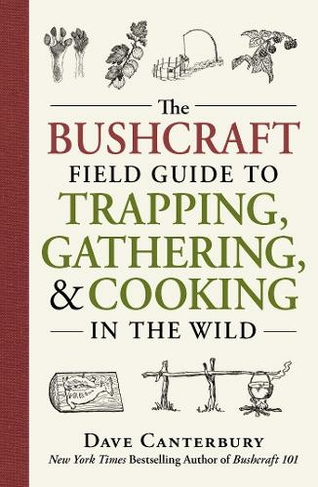 The Bushcraft Field Guide to Trapping, Gathering, and Cooking in the Wild: (Bushcraft Survival Skills Series)