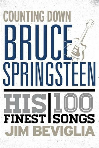Counting Down Bruce Springsteen: His 100 Finest Songs (Counting Down)