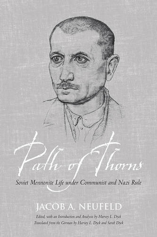 Path of Thorns: Soviet Mennonite Life under Communist and Nazi Rule (Tsarist and Soviet Mennonite Studies)