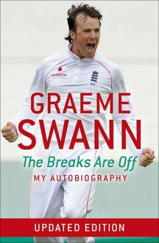 Graeme Swann: The Breaks Are Off - My Autobiography: My rise to the top