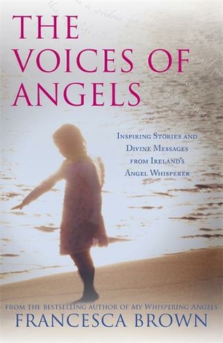 The Voices of Angels: Inspiring Stories and Divine Messages from Ireland's Angel Whisperer