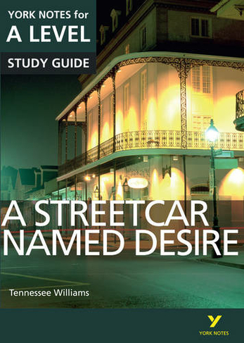 A Streetcar Named Desire: York Notes for A-level everything you need to catch up, study and prepare for and 2023 and 2024 exams and assessments: (York Notes Advanced)