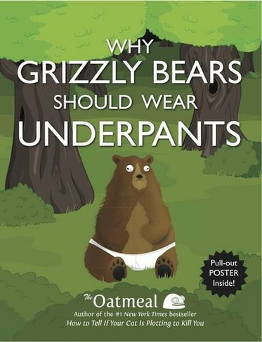 Why Grizzly Bears Should Wear Underpants: (The Oatmeal 4)
