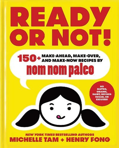 Ready or Not!: 150+ Make-Ahead, Make-Over, and Make-Now Recipes by Nom Nom Paleo (Nom Nom Paleo 2)